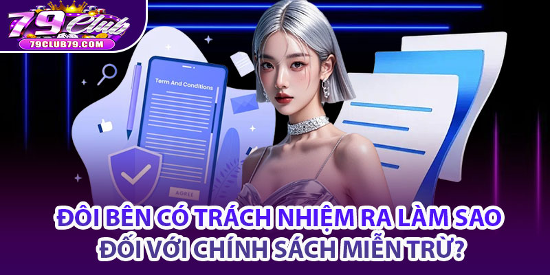 Miễn Trừ Trách Nhiệm – Điều Khoản Miễn Trừ Trách Nhiệm Rõ Ràng 3 Đôi bên có trách nhiệm ra làm sao đối với chính sách miễn trừ?
