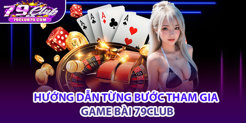 Hướng dẫn từng bước tham gia game bài 79Club