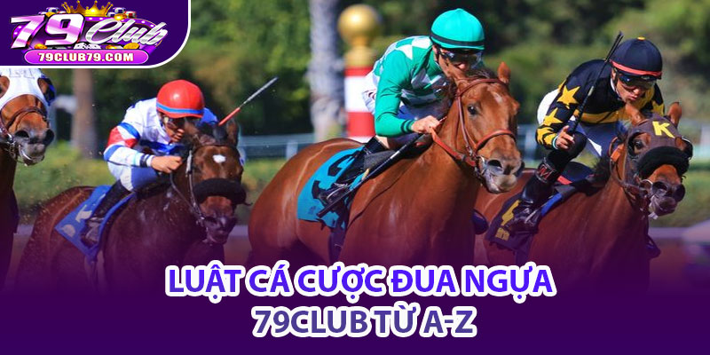 Luật cá cược đua ngựa 79Club từ A-Z