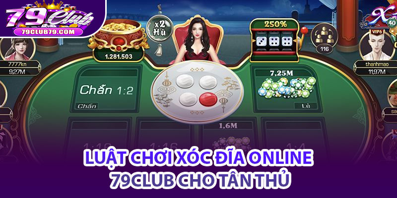 Luật chơi xóc đĩa online 79Club cho tân thủ