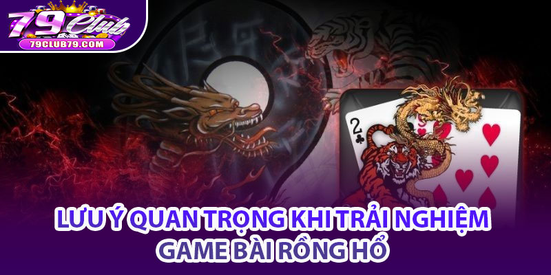 Lưu Ý Quan Trọng Khi Trải Nghiệm Game Bài Rồng Hổ 