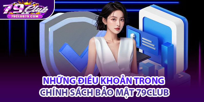 Chính Sách Bảo Mật 79Club - Đảm Bảo Môi Trường An Toàn 2 Những điều khoản trong chính sách bảo mật 79Club
