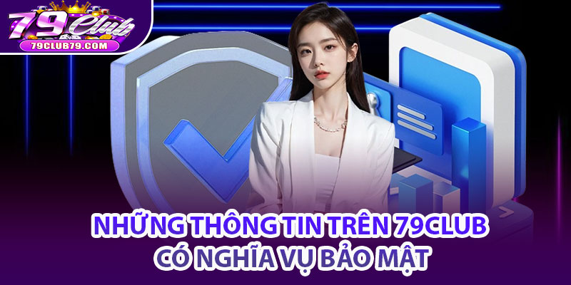 Chính Sách Bảo Mật 79Club - Đảm Bảo Môi Trường An Toàn 3 Những thông tin trên 79Club có nghĩa vụ bảo mật