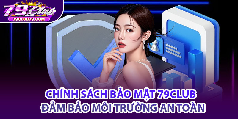 Chính Sách Bảo Mật 79Club - Đảm Bảo Môi Trường An Toàn 1 Thông tin chi tiết về chính sách bảo mật 79Club