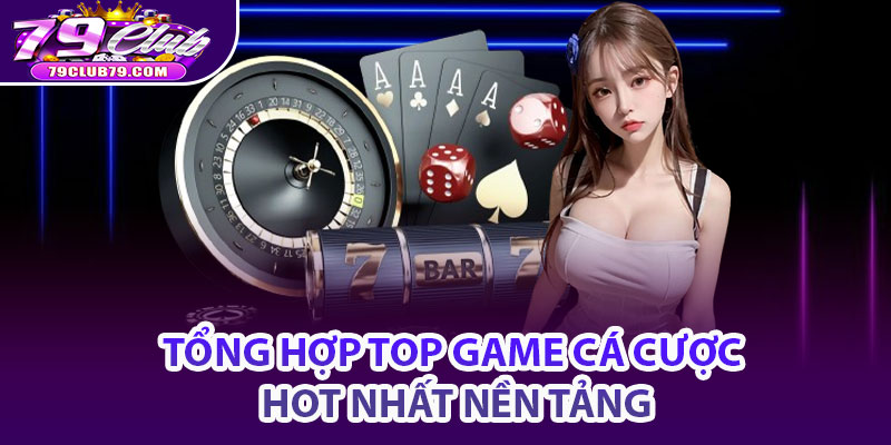 Giới Thiệu 79Club - Nền Tảng Cá Cược Uy Tín, Ưu Đãi Hấp Dẫn 3 Tổng hợp top game cá cược hot nhất nền tảng